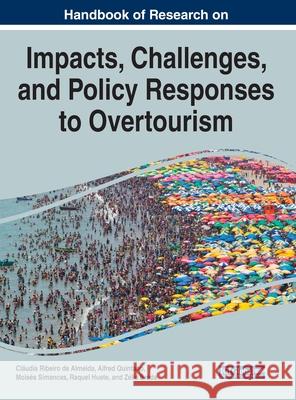 Handbook of Research on the Impacts, Challenges, and Policy Responses to Overtourism Ribeiro de Almeida, Cláudia 9781799822240 Business Science Reference