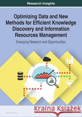Optimizing Data and New Methods for Efficient Knowledge Discovery and Information Resources Management: Emerging Research and Opportunities Swayze, Susan 9781799822363 Business Science Reference