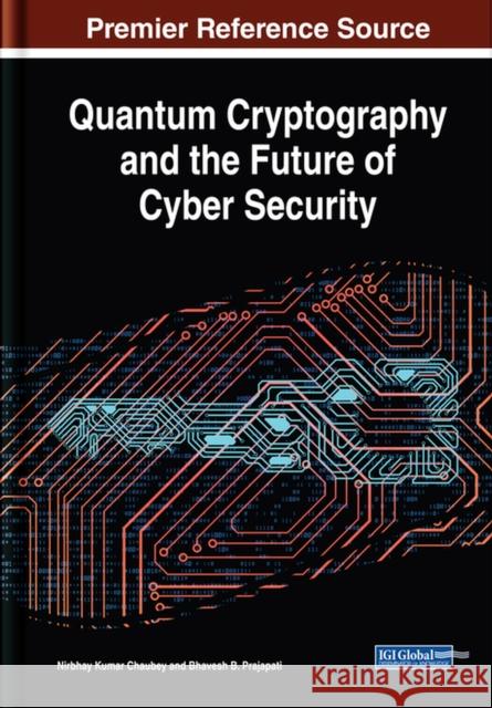 Quantum Cryptography and the Future of Cyber Security Nirbhay Kumar Chaubey Bhavesh B. Prajapati  9781799822530