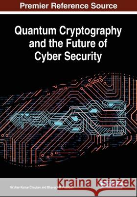 Quantum Cryptography and the Future of Cyber Security Nirbhay Kumar Chaubey Bhavesh B. Prajapati  9781799822547 Business Science Reference