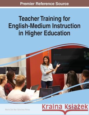 Teacher Training for English-Medium Instruction in Higher Education S 9781799823193 Information Science Reference