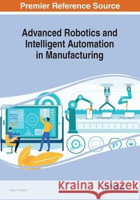 Research on Advanced Robotics and Intelligent Automation in Manufacturing Habib, Maki K. 9781799823223