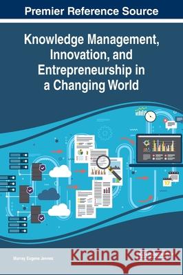 Knowledge Management, Innovation, and Entrepreneurship in a Changing World Murray Eugene Jennex 9781799823551 Eurospan (JL)