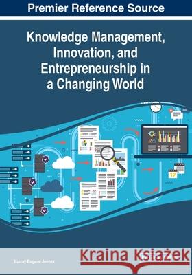 Knowledge Management, Innovation, and Entrepreneurship in a Changing World Murray Eugene Jennex 9781799823568
