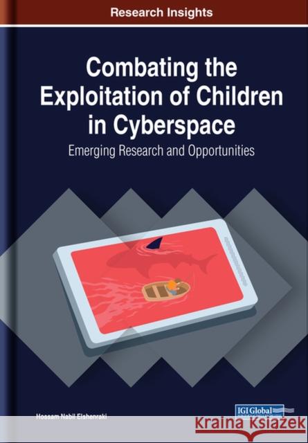 Combating the Exploitation of Children in Cyberspace: Emerging Research and Opportunities Elshenraki, Hossam Nabil 9781799823605 Eurospan (JL)
