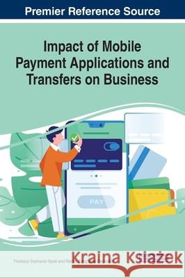 Impact of Mobile Payment Applications and Transfers on Business Thaisaiyi Zephania Opati, Martin Kang'ethe Gachukia 9781799823988