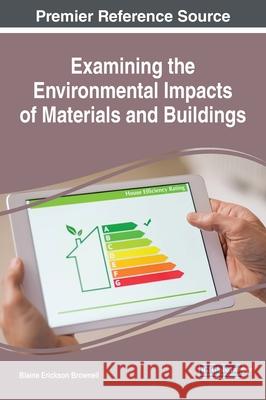 Examining the Environmental Impacts of Materials and Buildings Blaine Erickson Brownell   9781799824268 Business Science Reference