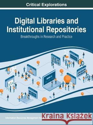 Digital Libraries and Institutional Repositories: Breakthroughs in Research and Practice Management Association, Information Reso 9781799824633 Information Science Reference