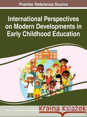 International Perspectives on Modern Developments in Early Childhood Education Cristina A. Huertas-Abril Mar 9781799825036 Information Science Reference