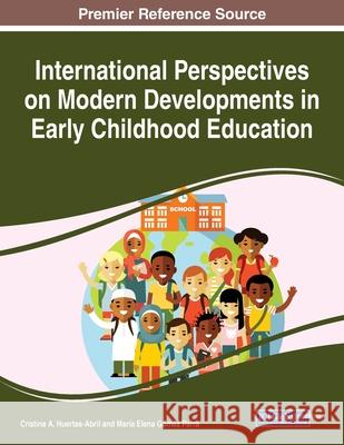 International Perspectives on Modern Developments in Early Childhood Education Cristina a. Huertas-Abril Mar 9781799825043 Information Science Reference