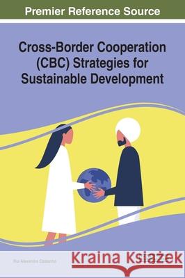 Cross-Border Cooperation (CBC) Strategies for Sustainable Development Rui Alexandre Castanho   9781799825135