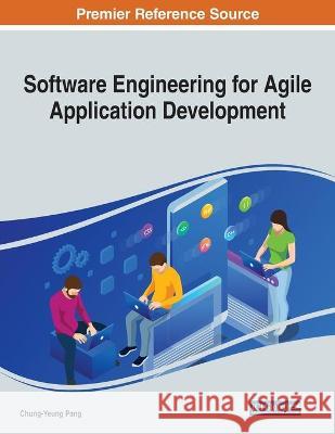 Software Engineering for Agile Application Development Chung-Yeung Pang   9781799825326 Business Science Reference