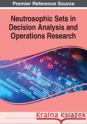 Neutrosophic Sets in Decision Analysis and Operations Research Mohamed Abdel-Basset Florentin Smarandache 9781799825562 Engineering Science Reference