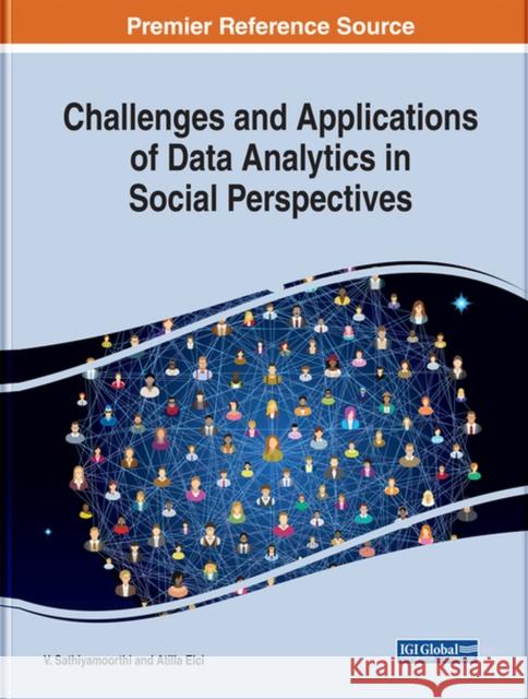 Challenges and Applications of Data Analytics in Social Perspectives V. Sathiyamoorthi, Atilla Elci 9781799825661 Eurospan (JL)
