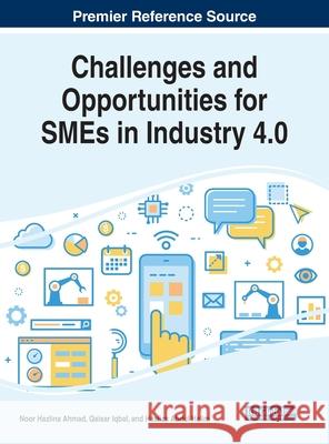 Challenges and Opportunities for SMEs in Industry 4.0 Noor Hazlina Ahmad, Qaisar Iqbal, Hasliza Abdul Halim 9781799825777