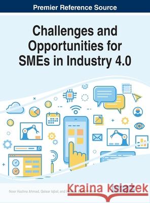 Challenges and Opportunities for SMEs in Industry 4.0 Noor Hazlina Ahmad, Qaisar Iqbal, Hasliza Abdul Halim 9781799825777 Eurospan (JL)