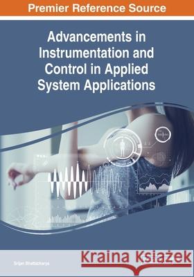 Advancements in Instrumentation and Control in Applied System Applications Srijan Bhattacharya 9781799825876