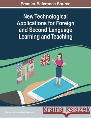 New Technological Applications for Foreign and Second Language Learning and Teaching Mariusz Kruk, Mark Peterson 9781799825920