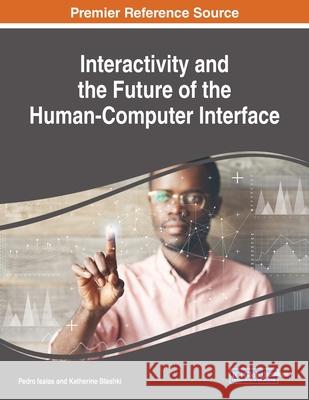 Interactivity and the Future of the Human-Computer Interface Pedro Isaias, Katherine Blashki 9781799826385 Eurospan (JL)