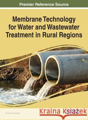 Membrane Technology for Water and Wastewater Treatment in Rural Regions Rosalam Sarbatly 9781799826453 Engineering Science Reference