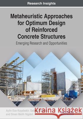 Metaheuristic Approaches for Optimum Design of Reinforced Concrete Structures: Emerging Research and Opportunities Aylin Ece Kayabekir, Gebrail Bekda?, Sinan Melih Nigdeli 9781799826651 Eurospan (JL)