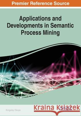 Applications and Developments in Semantic Process Mining Kingsley Okoye 9781799826699 Engineering Science Reference