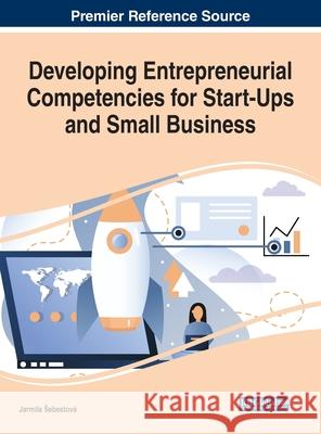 Developing Entrepreneurial Competencies for Start-Ups and Small Business Jarmila Å ebestovÃ¡ 9781799827146