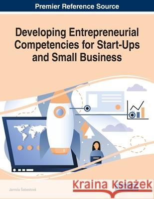 Developing Entrepreneurial Competencies for Start-Ups and Small Business Jarmila Šebestová 9781799827153