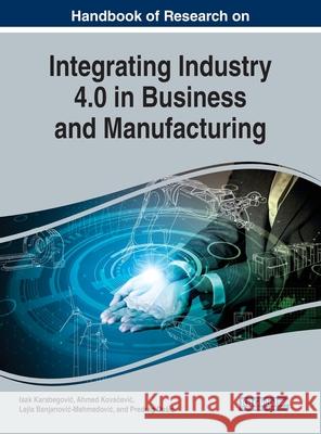 Handbook of Research on Integrating Industry 4.0 in Business and Manufacturing Isak KarabegoviÄ‡, Ahmed KovaÄeviÄ‡, Lejla BanjanoviÄ‡-MehmedoviÄ‡ 9781799827252 Eurospan (JL)