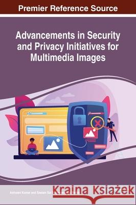 Advancements in Security and Privacy Initiatives for Multimedia Images  9781799827955 