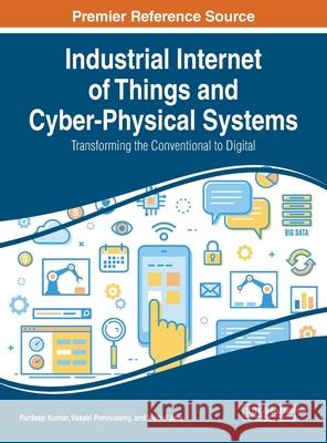 Industrial Internet of Things and Cyber-Physical Systems: Transforming the Conventional to Digital Kumar, Pardeep 9781799828037 IGI Global