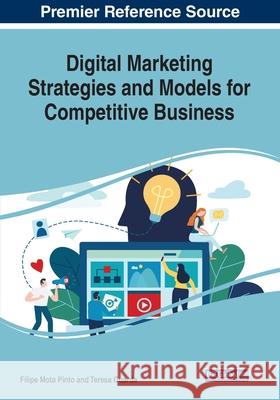 Digital Marketing Strategies and Models for Competitive Business Filipe Mota Pinto, Teresa Guarda 9781799829645