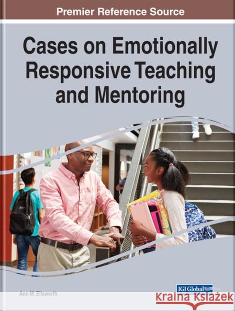 Cases on Emotionally Responsive Teaching and Mentoring Ann M. Ellsworth 9781799829713 Eurospan (JL)