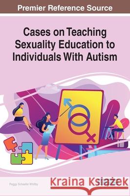Cases on Teaching Sexuality Education to Individuals With Autism Whitby, Peggy Schaefer 9781799829874 Business Science Reference