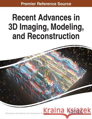 Recent Advances in 3D Imaging, Modeling, and Reconstruction Athanasios Voulodimos Anastasios Doulamis  9781799829966 Business Science Reference