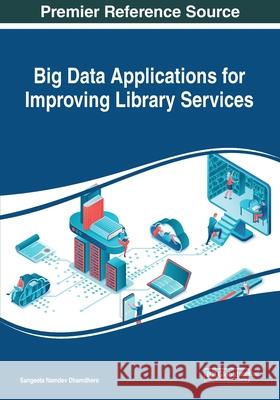 Big Data Applications for Improving Library Services Sangeeta Namdev Dhamdhere 9781799830504 Information Science Reference