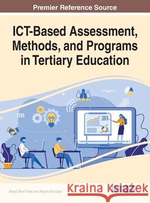 ICT-Based Assessment, Methods, and Programs in Tertiary Education Serpil Mer Kasim Koruyan 9781799830627 Information Science Reference