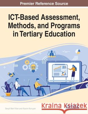 ICT-Based Assessment, Methods, and Programs in Tertiary Education Serpil Mer Kasim Koruyan 9781799830634 Information Science Reference
