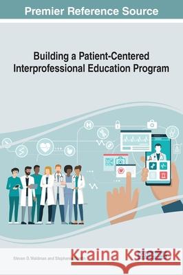 Building a Patient-Centered Interprofessional Education Program Steven D. Waldman Stephanie Bowlin  9781799830665 Business Science Reference