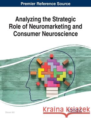 Analyzing the Strategic Role of Neuromarketing and Consumer Neuroscience Dincer Atli 9781799831273 Business Science Reference