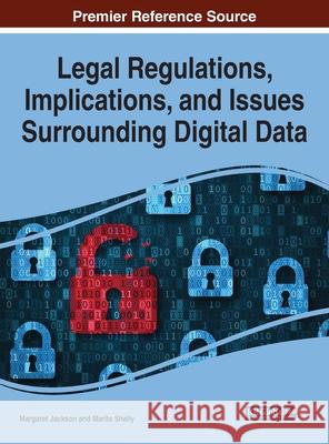 Legal Regulations, Implications, and Issues Surrounding Digital Data Margaret Jackson Marita Shelly 9781799831303