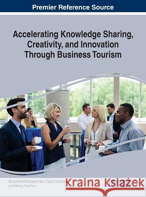 Accelerating Knowledge Sharing, Creativity, and Innovation Through Business Tourism Muhammad Waseem Bari Sadia Shaheen Meng Fanchen 9781799831426