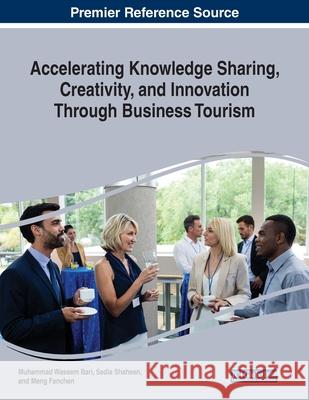 Accelerating Knowledge Sharing, Creativity, and Innovation Through Business Tourism Muhammad Waseem Bari Sadia Shaheen Meng Fanchen 9781799831433