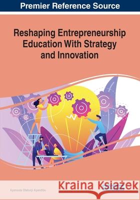 Reshaping Entrepreneurship Education With Strategy and Innovation Ayansola Olatunji Ayandibu   9781799831723 