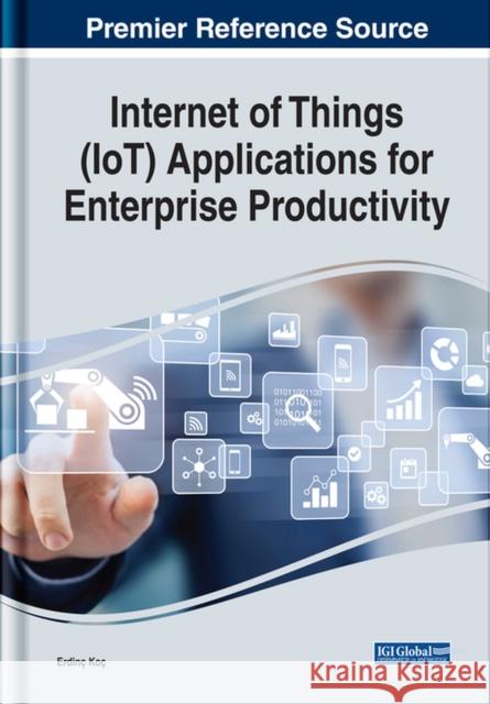 Internet of Things (IoT) Applications for Enterprise Productivity Ko 9781799831754 Business Science Reference