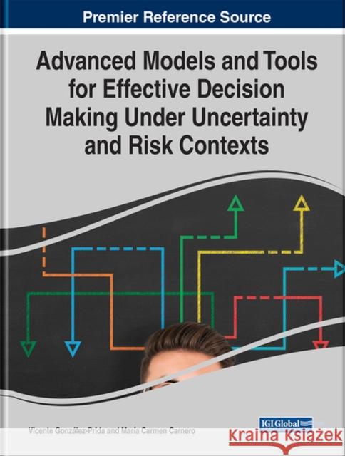 Advanced Models and Tools for Effective Decision Making Under Uncertainty and Risk Contexts Gonz Mar 9781799832461 Business Science Reference