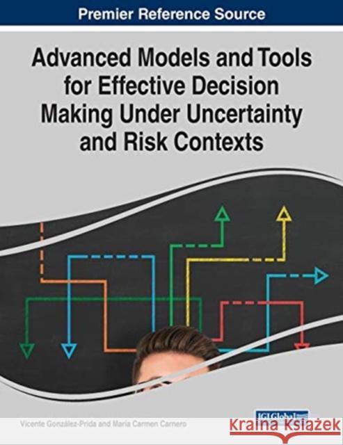Advanced Models and Tools for Effective Decision Making Under Uncertainty and Risk Contexts Gonz Mar 9781799832478 Business Science Reference