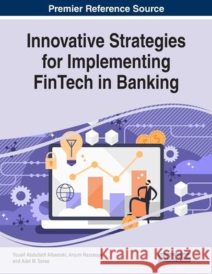 Innovative Strategies for Implementing FinTech in Banking Yousif Abdullatif Albastaki Anjum Razzaque Adel M. Sarea 9781799832584 Business Science Reference