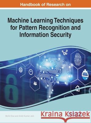 Handbook of Research on Machine Learning Techniques for Pattern Recognition and Information Security Dua, Mohit 9781799832997 IGI Global