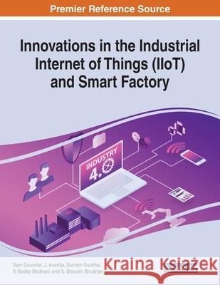 Innovations in the Industrial Internet of Things (IIoT) and Smart Factory Sam Goundar J. Avanija Gurram Sunitha 9781799833765